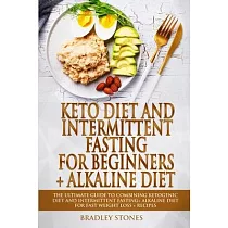 Keto Diet and Intermittent Fasting for Beginners + Alkaline Diet： 2 Manuscripts. The Ultimate Guide to Combining Ketogenic Diet and Intermittent Fasti