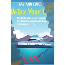 DeTax Your Life： How I did and how can you enjoy zero taxation income and achieve your dream lifestyle