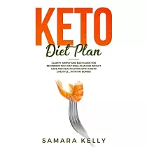 Keto Diet Plan： Clarity， Simply and Easy Guide for Beginners to 21─Day Meal Plan for Weight Loss and Health Living with a Keto Lifesty