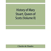 History of Mary Stuart， Queen of Scots (Volume II)