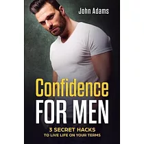 Confidence for Men： 3 Secret Hacks to Live Life on Your Terms