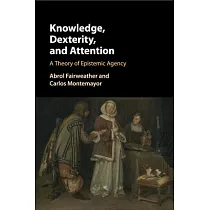 Knowledge， Dexterity， and Attention： A Theory of Epistemic Agency