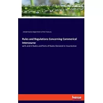 Rules and Regulations Concerning Commerical Intercourse： with and in States and Parts of States Declared in Insurrection
