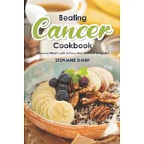 Beating Cancer Cookbook： The Delicious & Healthy Recipes to Prevent & Combat Cancer