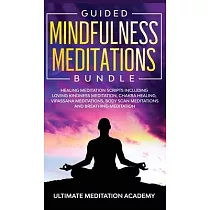 Guided Mindfulness Meditations Bundle： Healing Meditation Scripts Including Loving Kindness Meditation， Chakra Healing， Vipassana Meditations， Body Sc
