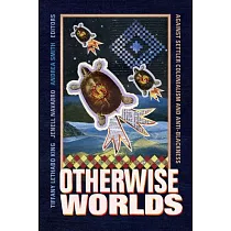 Otherwise Worlds： Against Settler Colonialism and Anti─Blackness