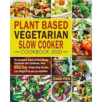 Plant Based Vegetarian Slow Cooker Cookbook 2020： The Complete Guide of Plant─Based Vegetarian Diet Cookbook， Have 800─Day Simple Tasty Recipes， Lose