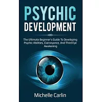 Psychic Development： The Ultimate Beginner’’s Guide to developing psychic abilities， clairvoyance， and third eye awakening