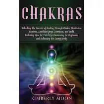Chakras： Unlocking the Secrets of Healing Through Chakra Meditation， Mantras， Kundalini Yoga Exercises， and Reiki， Including Ti