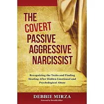The Covert Passive─Aggressive Narcissist： Recognizing the Traits and Finding Healing After Hidden Emotional and Psychological Abuse