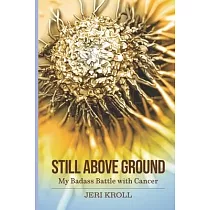Still Above Ground： My Badass Battle with Cancer