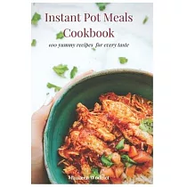 Instant Pot Meals Cookbook： 100 Yummy Recipes for every taste
