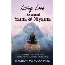 Living Love The Yoga of Yama & Niyama： Timeless Teachings for Transformation and Awakening