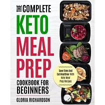 Keto Meal Prep： The Complete Ketogenic Meal Prep Cookbook for Beginners ─ Save Time and Eat Healthier with Keto Meal Prep Recipes
