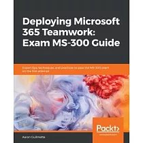Deploying Microsoft 365 Teamwork： Exam MS─300 Guide