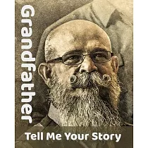 Grandfather Tell Me Your Story： The Ultimate Guide to Your Life Story