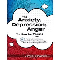 The Anxiety， Depression & Anger Toolbox for Teens： 150 Powerful Mindfulness， CBT & Positive Psychology Activities to Manage Emotions