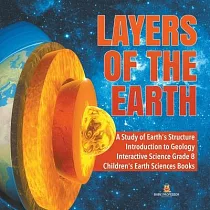 Layers of the Earth ─ A Study of Earth’’s Structure ─ Introduction to Geology ─ Interactive Science Grade 8 ─ Children’’s Earth Sciences Books
