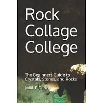 Rock Collage College： The Beginners Guide to Crystals， Stones， and Rocks