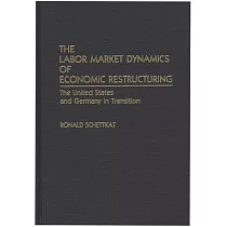The Labor Market Dynamics of Economic Restructuring： The United States and Germany in Transition