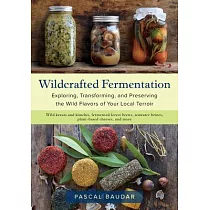 Wildcrafted Fermentation： Exploring， Transforming， and Preserving the Wild Flavors of Your Local Terroir