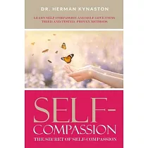 Self─Compassion： The Secret of Self─Compassion： Learn Self─Compassion and Self─Love Using Tried─and─Tested， Proven Methods