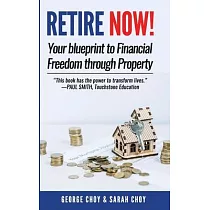 RETIRE NOW! Your Blueprint to Financial Freedom Through Property： Never have to work another day in your life. Choose how you want to spend your days.