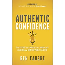 Authentic Confidence： The Secret to Loving Your Work and Leading an Unstoppable Career