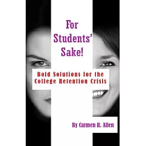 For Students’’ Sake!： Bold Solutions for the College Retention Crisis