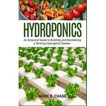 Hydroponics： An Essential Guide to Building and Maintaining a Thriving Hydroponic Garden