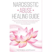Narcissistic Abuse Healing Guide： Follow the Ultimate Narcissists Recovery Guide， Heal and Move on from an Emotional Abusive Relationship! Recover fro