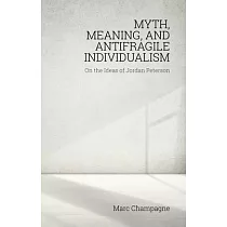 Myth， Meaning， and Antifragile Individualism： On the Ideas of Jordan Peterson： On the Ideas of Jordan Peterson