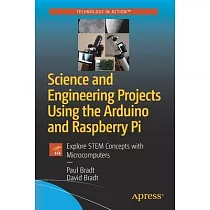 Science and Engineering Projects Using the Arduino and Raspberry Pi： Explore Stem Concepts with Microcomputers