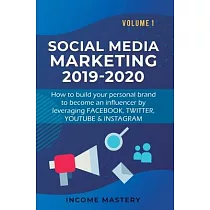 Social Media Marketing 2019─2020： How to build your personal brand to become an influencer by leveraging Facebook， Twitter， YouTube & Instagram Volume