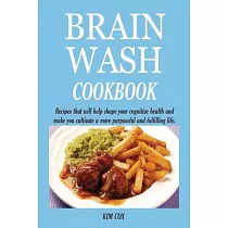 Brain Wash Cookbook： Recipes that will help shape your cognitive health and make you cultivate a more purposeful and fulfilling life.