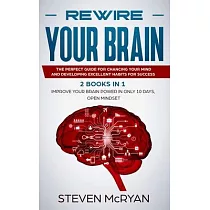 Rewire Your Brain： The Perfect Guide For Chaging Your Mind And Developing Excellent Habits For Success 2 BOOKS IN 1： Improve Your Brain P