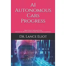 AI Autonomous Cars Progress： Practical Advances In Artifiical Intelligence And Machine Learning
