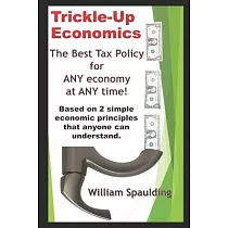 Trickle─Up Economics： The Best Tax Policy for ANY Economy at ANY Time!