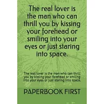 The real lover is the man who can thrill you by kissing your forehead or smiling into your eyes or just staring into space.： The real lover is the man