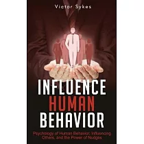 Influence Human Behavior： Psychology of Human Behavior， Influencing Others， and the Power of Nudges