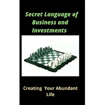 The Secret Language Of Business and Investment： Creating Your Abundant Life