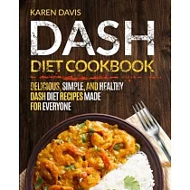 Dash Diet Cookbook： Delicious， Simple， and Healthy Dash Diet Recipes Made For Everyone
