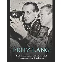 Fritz Lang： The Life and Legacy of the Influential German─American Film Legend