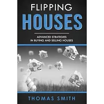 Flipping Houses： Advanced Strategies in Buying and Selling Houses
