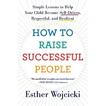 How to Raise Successful People： Simple Lessons to Help Your Child Become Self─Driven， Respectful， and Resilient