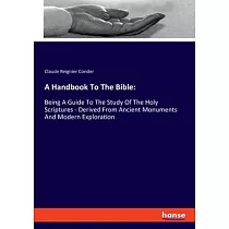 A Handbook To The Bible： ： Being A Guide To The Study Of The Holy Scriptures ─ Derived From Ancient Monuments And Modern Exploration