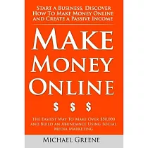 Make Money Online： Start A Business. Discover How to Make Money Online & Create a Passive Income： The Easiest Way To Make Over $50，000 an
