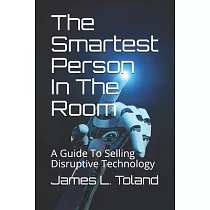 The Smartest Person In The Room： A Guide To Selling Disruptive Technology