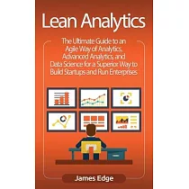 Lean Analytics： The Ultimate Guide to an Agile Way of Analytics， Advanced Analytics， and Data Science for a Superior Way to Build Star
