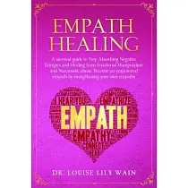 Empath Healing： A survival guide to Stop Absorbing Negative Energies and Healing from Emotional Manipulation and Narcissistic abuse. B